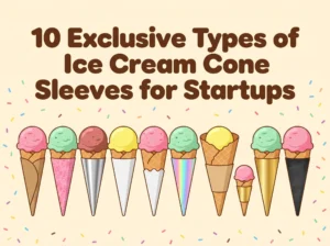 10 Exclusive Types of Ice Cream Cone Sleeves for Startups
